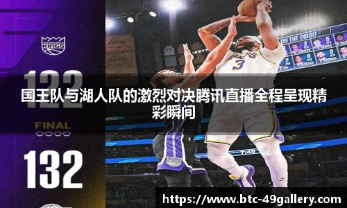 国王队与湖人队的激烈对决腾讯直播全程呈现精彩瞬间