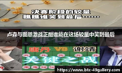 卢森与图恩激战正酣谁能在这场较量中笑到最后