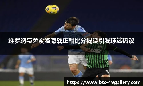 维罗纳与萨索洛激战正酣比分揭晓引发球迷热议